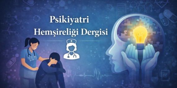 Psikiyatri Hemşireliği Dergisi Nedir? Ruh Sağlığı ve Psikiyatri Hemşireliğine Odaklanan Bilimsel Yayın
