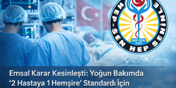 Emsal Karar Kesinleşti: Yoğun Bakımda “2 Hastaya 1 Hemşire” Standardı İçin HEP-SEN İstinafta da Kazandı