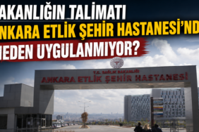 Bakanlığın Talimatı Ankara Etlik Şehir Hastanesi’nde Neden Uygulanmıyor?
