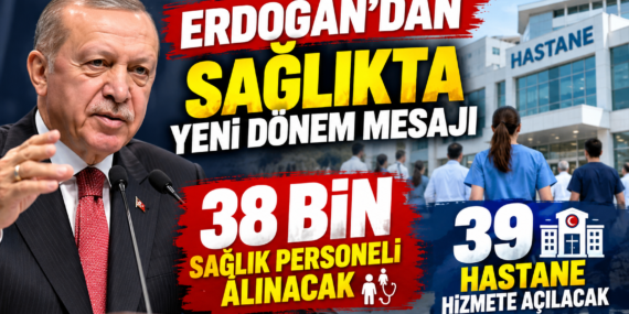 Erdoğan’dan sağlıkta yeni dönem mesajı: 2026 yılı bitmeden 38 bin personel alınacak.