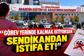 Mardin Eğitim ve Araştırma Hastanesi’nde skandal iddia: “Görev yerinde kalmak istiyorsan sendikandan istifa et!”