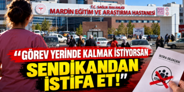 Mardin Eğitim ve Araştırma Hastanesi’nde skandal iddia: “Görev yerinde kalmak istiyorsan sendikandan istifa et!”