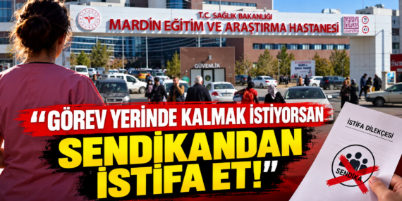 Mardin Eğitim ve Araştırma Hastanesi’nde skandal iddia: “Görev yerinde kalmak istiyorsan sendikandan istifa et!”